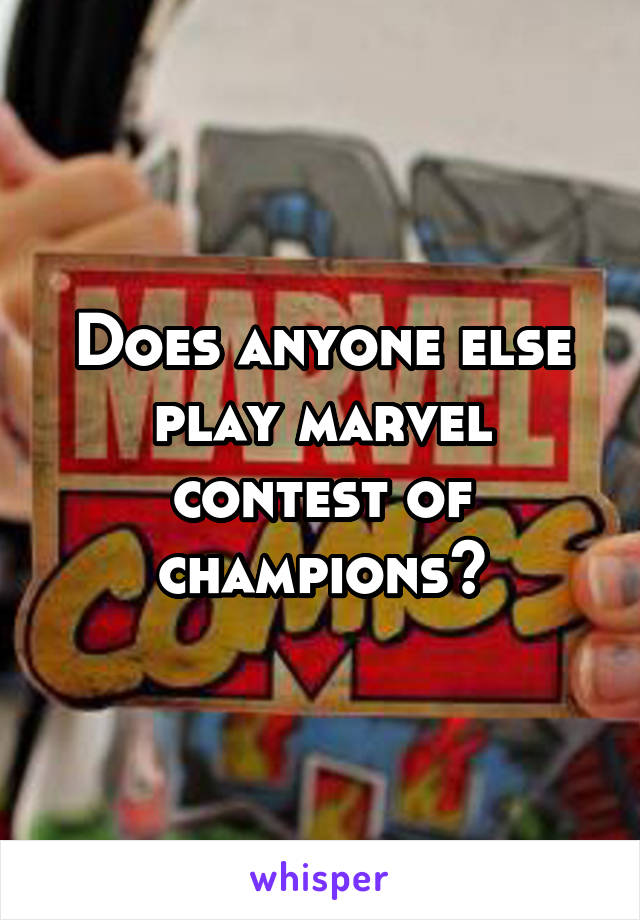 Does anyone else play marvel contest of champions?