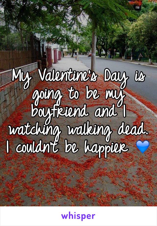 My Valentine's Day is going to be my boyfriend and I watching walking dead. I couldn't be happier 💙