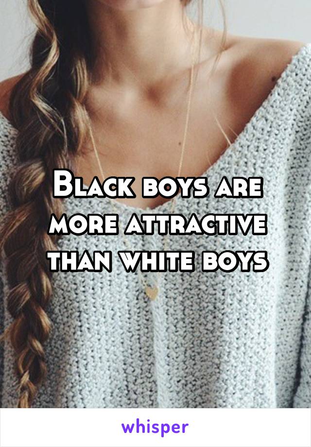 Black boys are more attractive than white boys