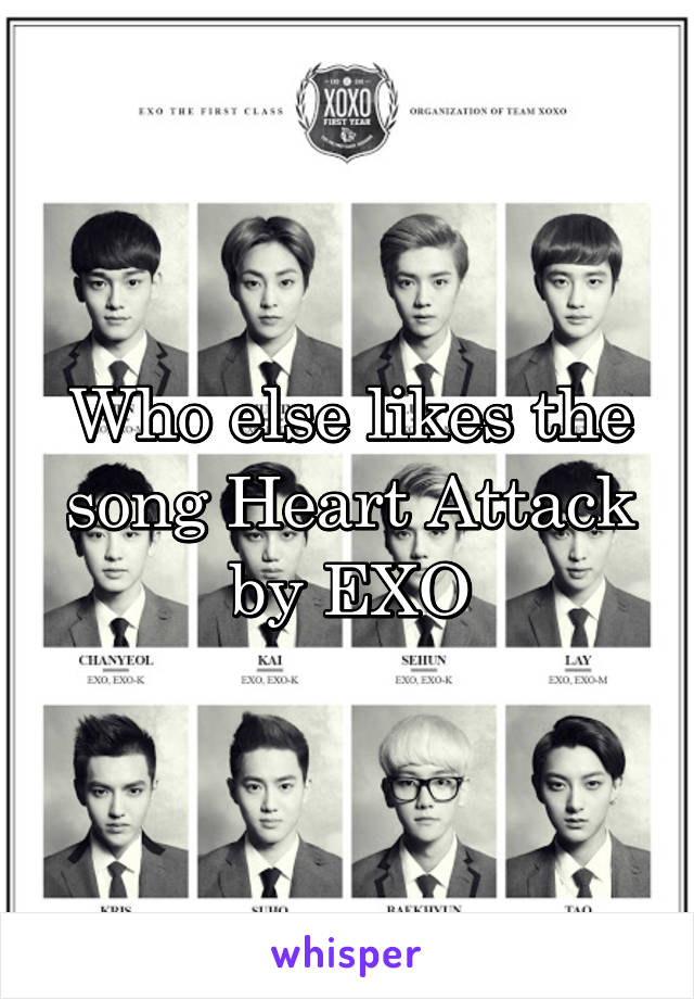 Who else likes the song Heart Attack by EXO