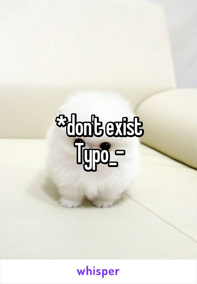 *don't exist
Typo_-