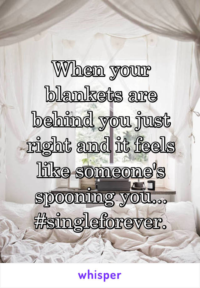 When your blankets are behind you just right and it feels like someone's spooning you... #singleforever.