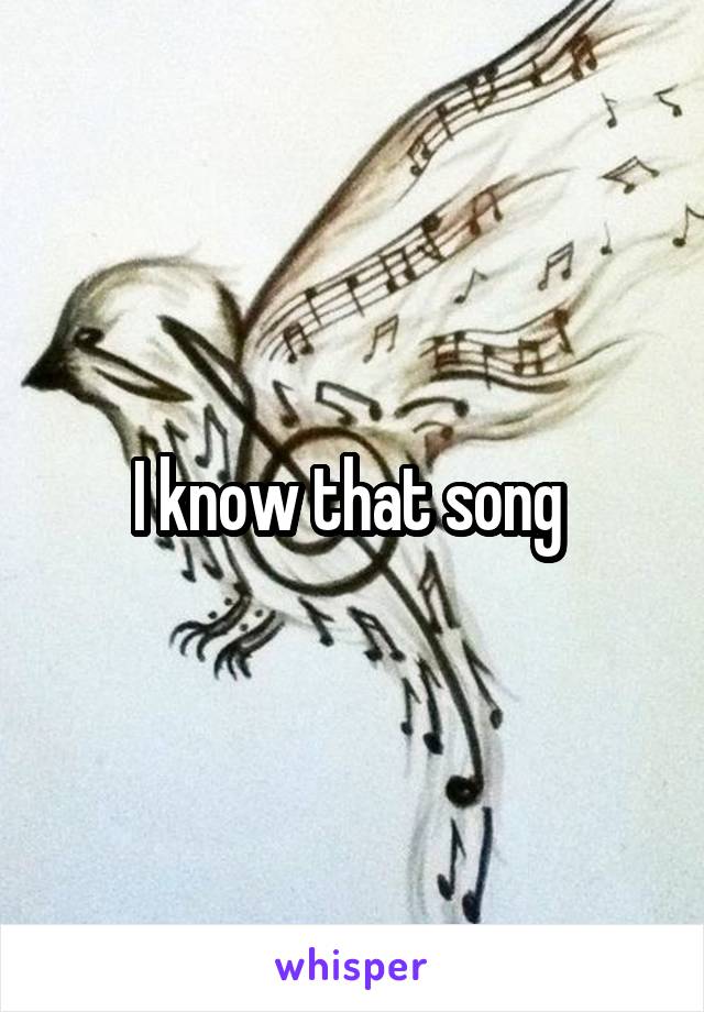 I know that song 