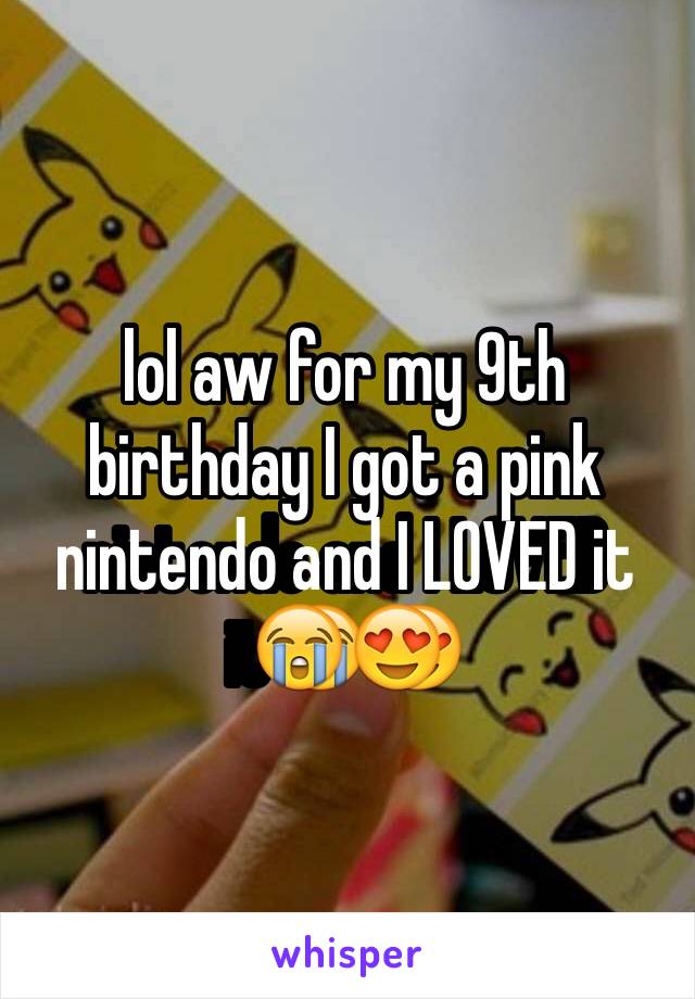 lol aw for my 9th birthday I got a pink nintendo and I LOVED it😭😍