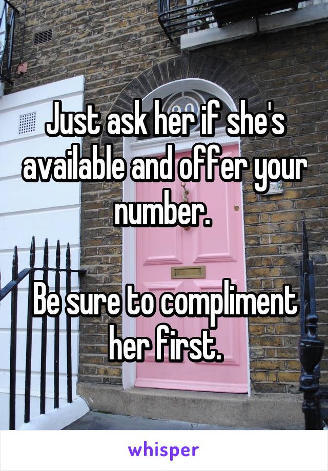 Just ask her if she's available and offer your number. 

Be sure to compliment her first.