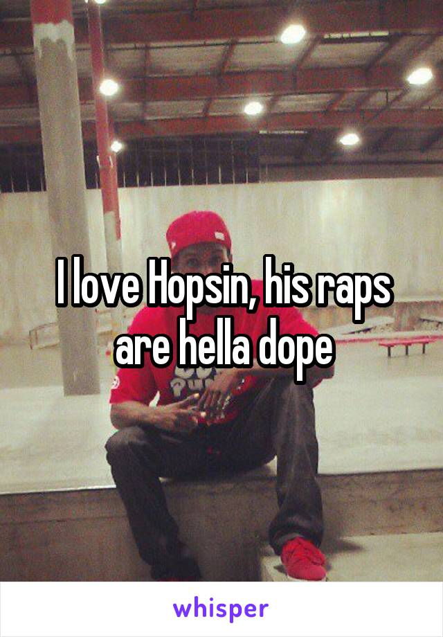 I love Hopsin, his raps are hella dope