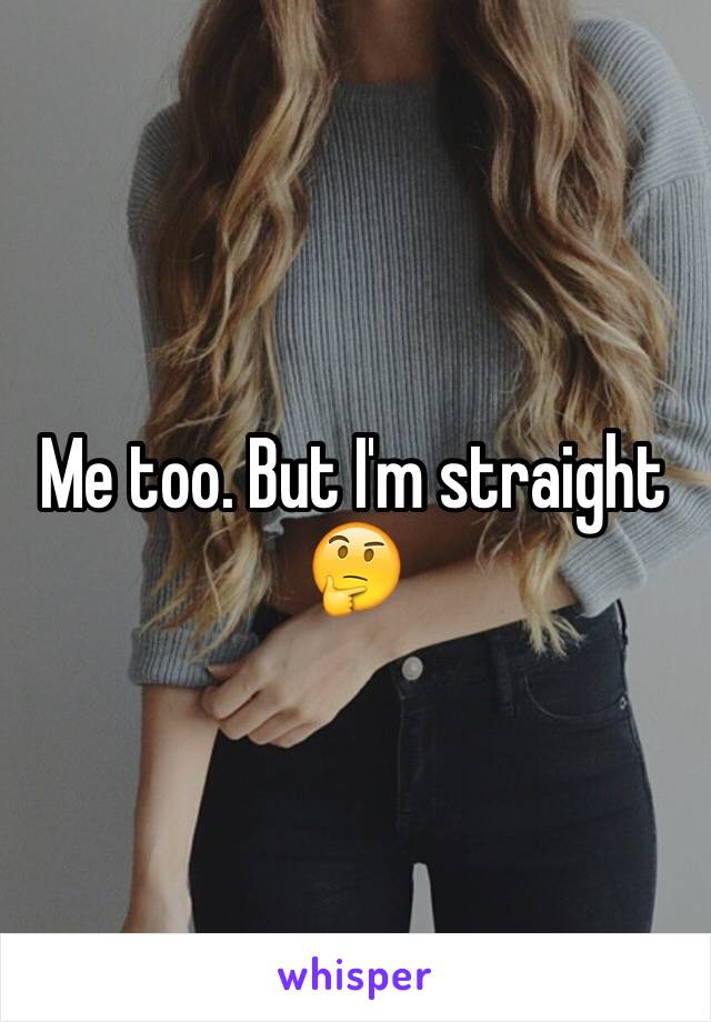 Me too. But I'm straight 🤔