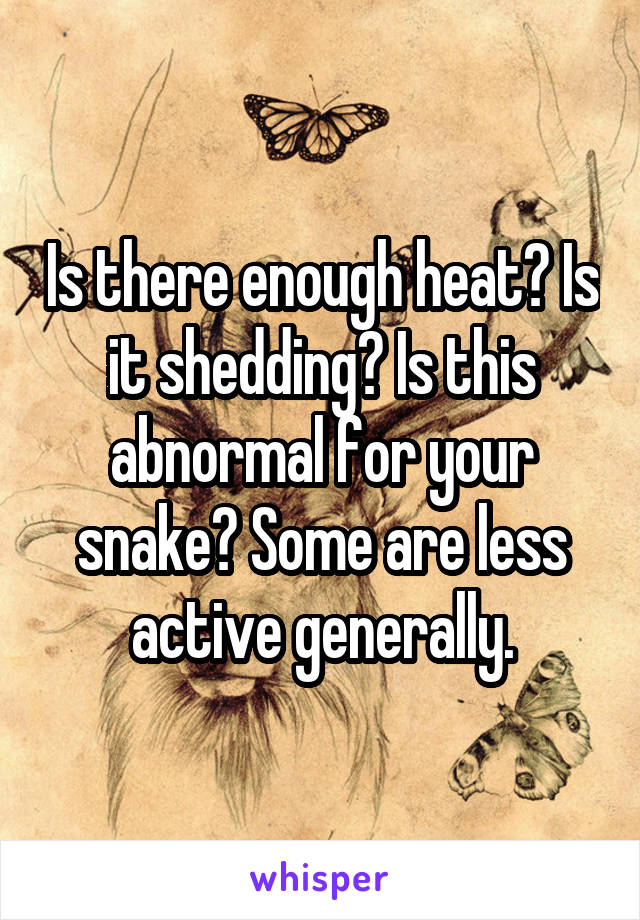Is there enough heat? Is it shedding? Is this abnormal for your snake? Some are less active generally.