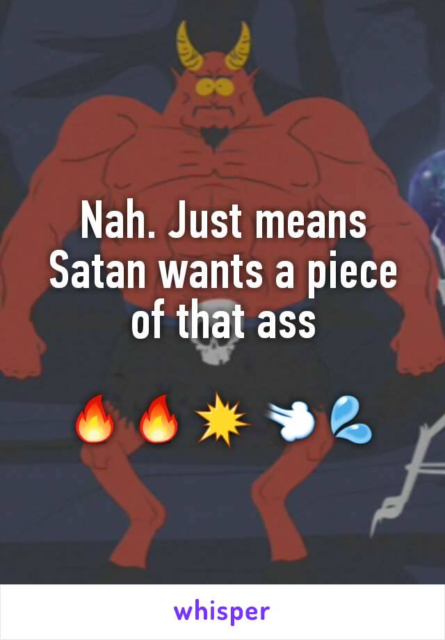 Nah. Just means Satan wants a piece of that ass

🔥🔥💥💨💦