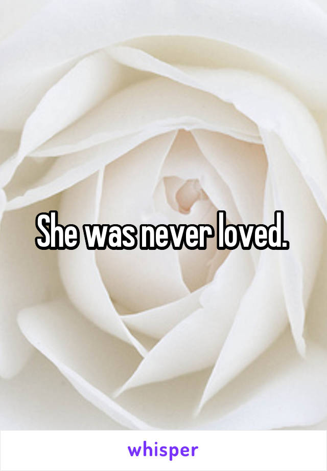 She was never loved. 