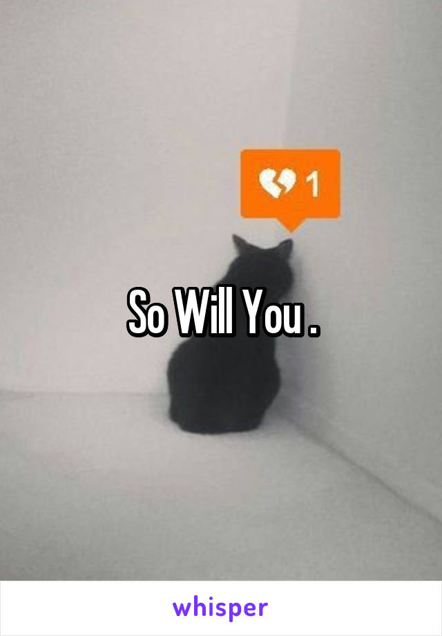 So Will You .