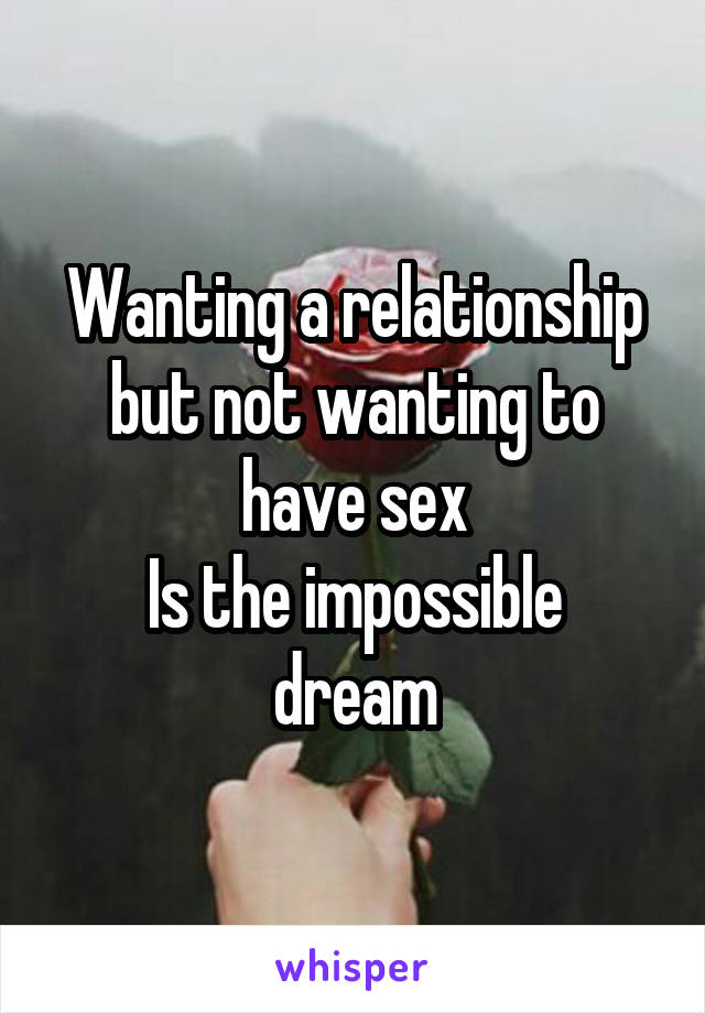 Wanting a relationship but not wanting to have sex
Is the impossible dream
