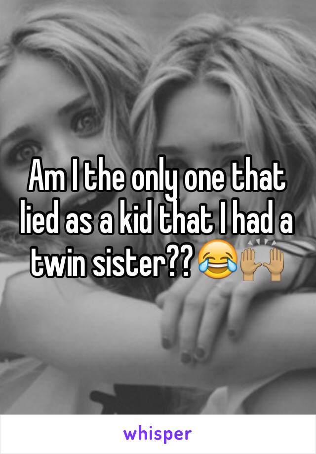 Am I the only one that lied as a kid that I had a twin sister??😂🙌🏽