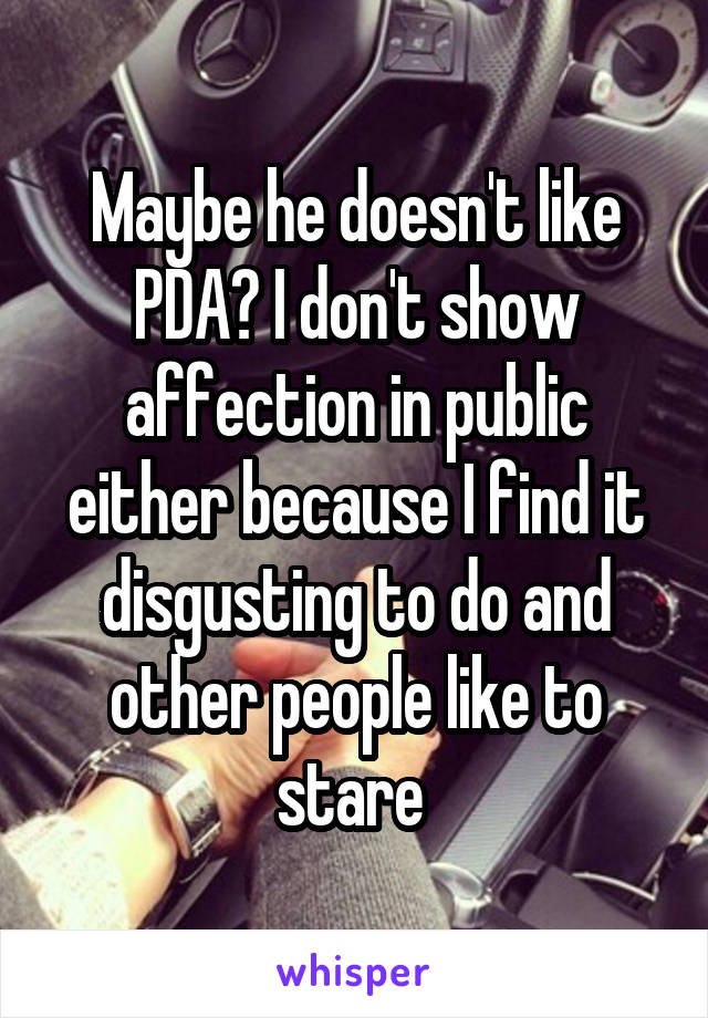 Maybe he doesn't like PDA? I don't show affection in public either because I find it disgusting to do and other people like to stare 