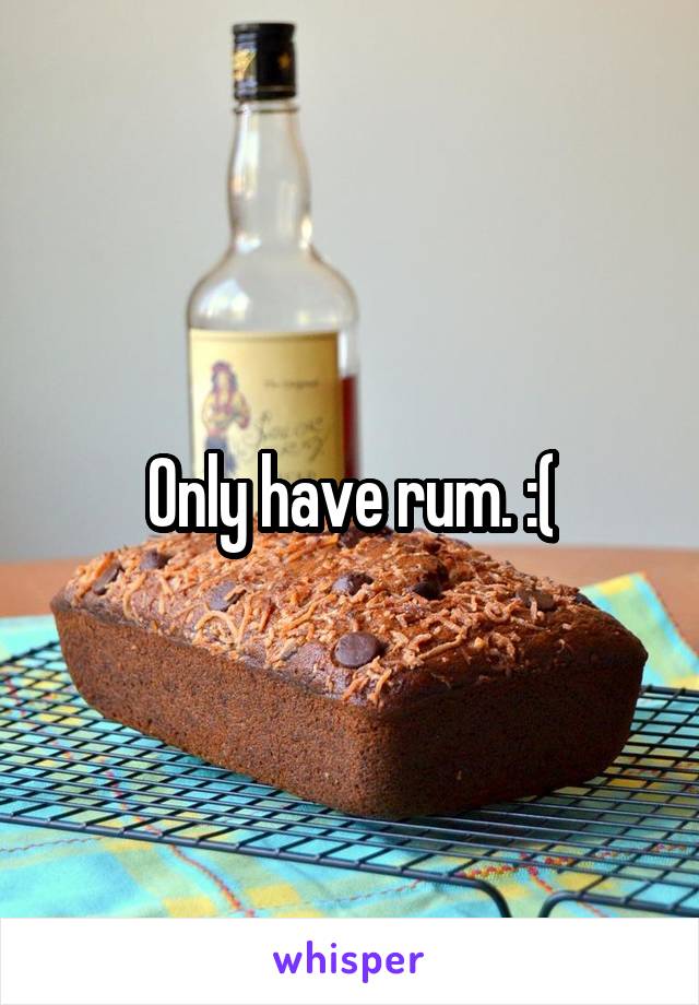 Only have rum. :(