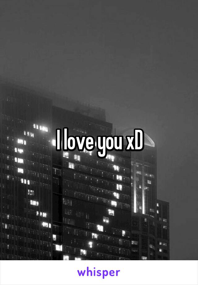 I love you xD