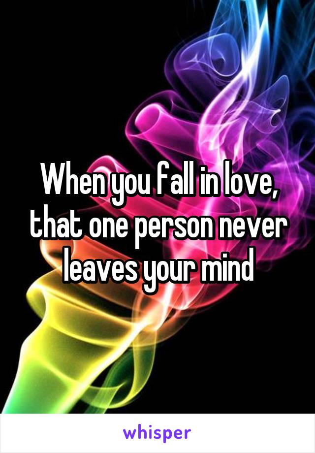 When you fall in love, that one person never leaves your mind