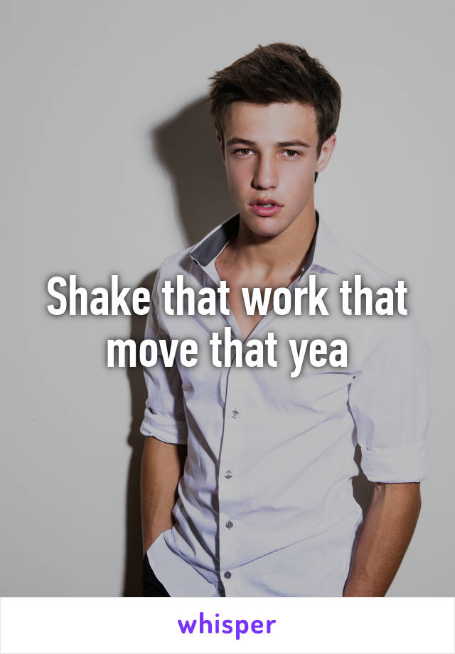Shake that work that move that yea