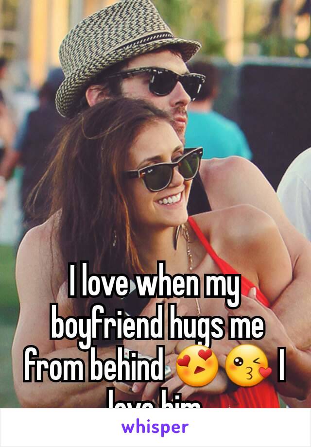 I love when my
 boyfriend hugs me from behind 😍😘 I love him
