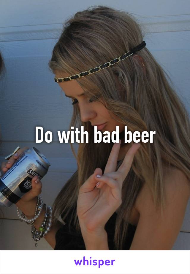 Do with bad beer