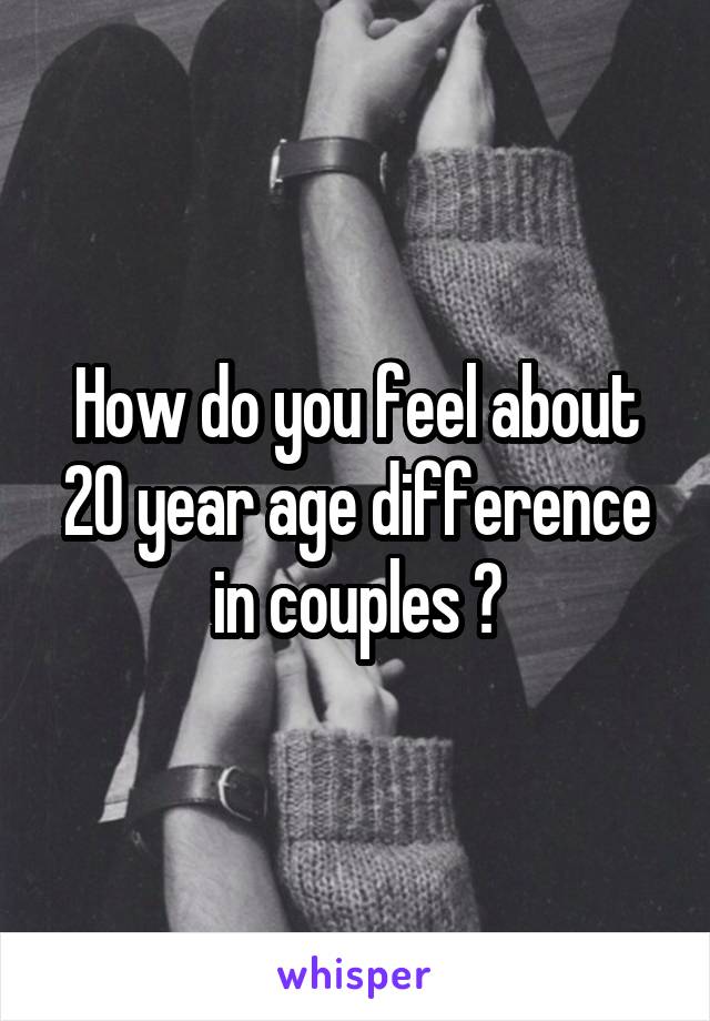 How do you feel about 20 year age difference in couples ?