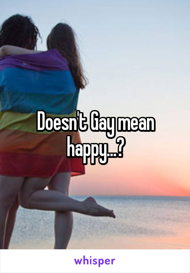 Doesn't Gay mean happy...?