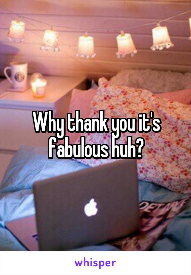 Why thank you it's fabulous huh?