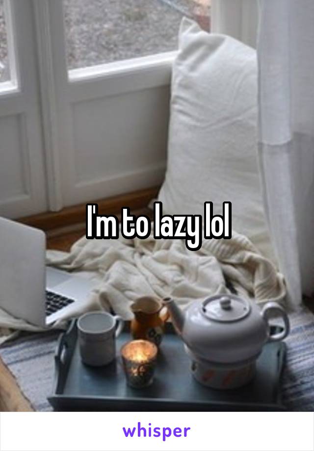 I'm to lazy lol