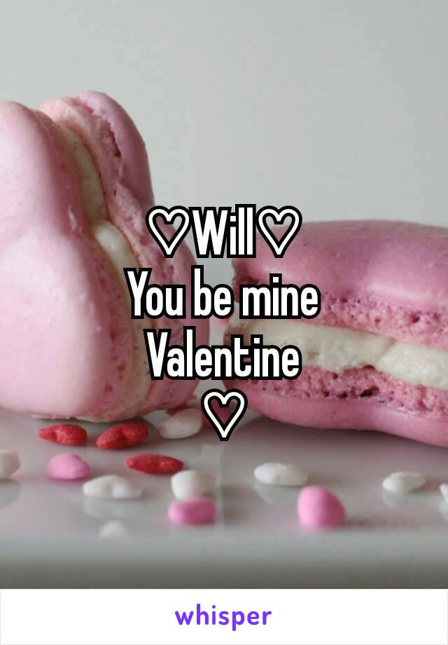 ♡Will♡
You be mine
Valentine
♡
