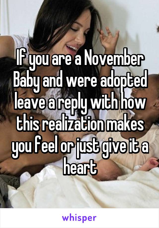 If you are a November Baby and were adopted leave a reply with how this realization makes you feel or just give it a heart