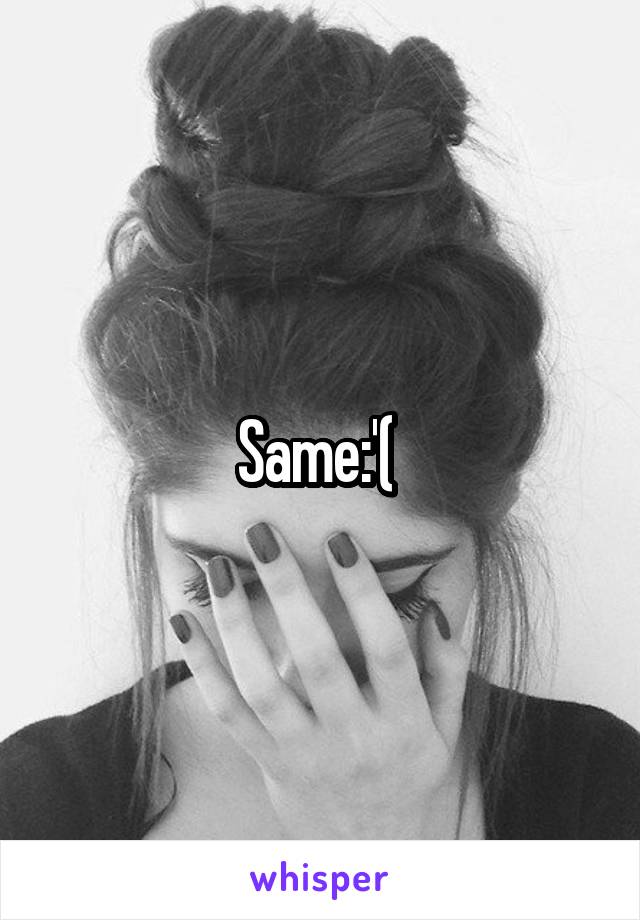 Same:'( 