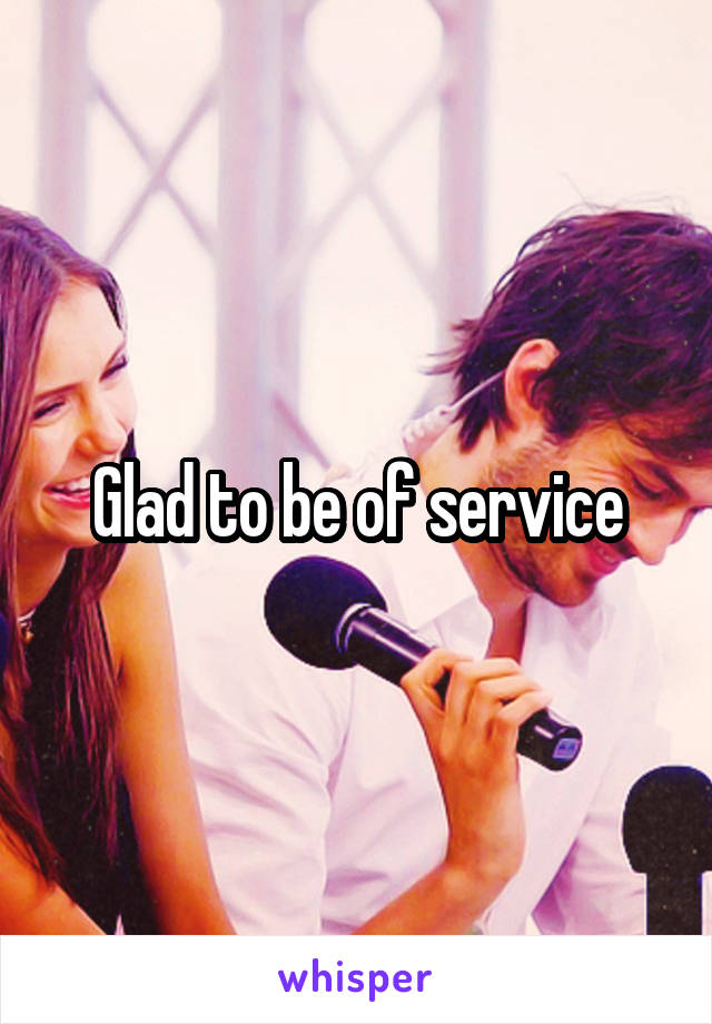 Glad to be of service