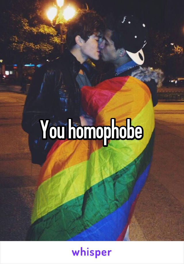 You homophobe 
