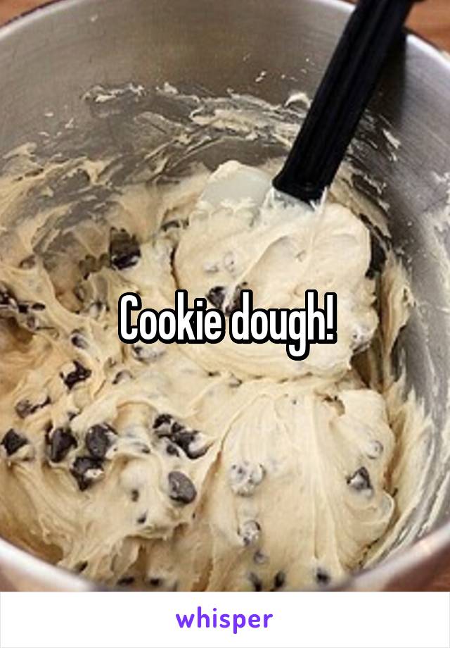 Cookie dough!