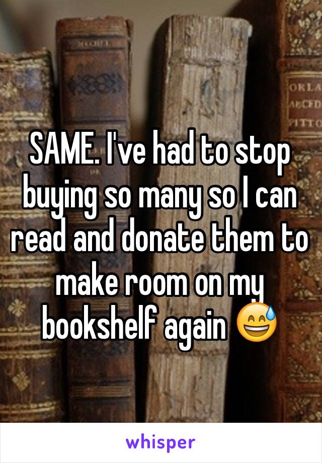 SAME. I've had to stop buying so many so I can read and donate them to make room on my bookshelf again 😅