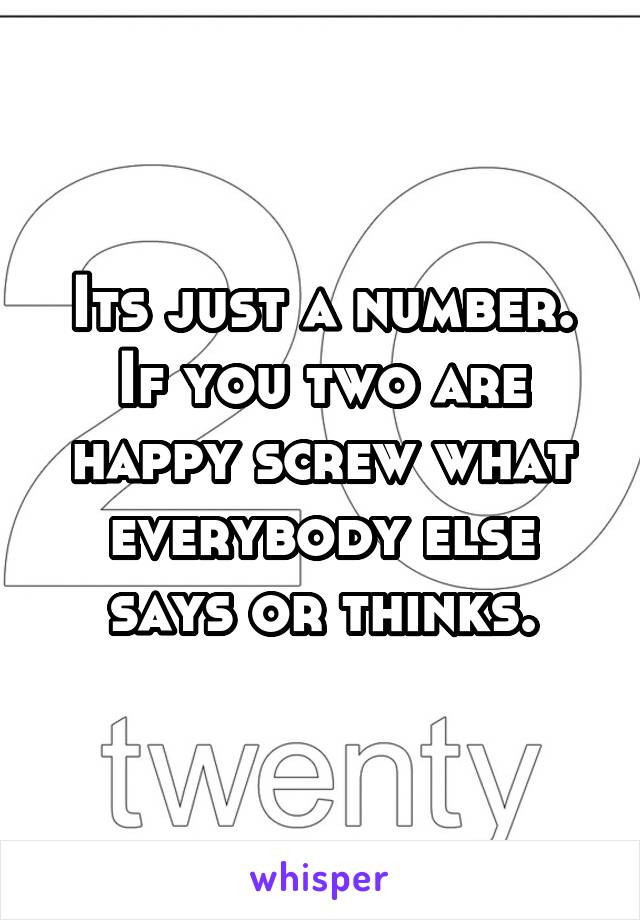 Its just a number.
If you two are happy screw what everybody else says or thinks.