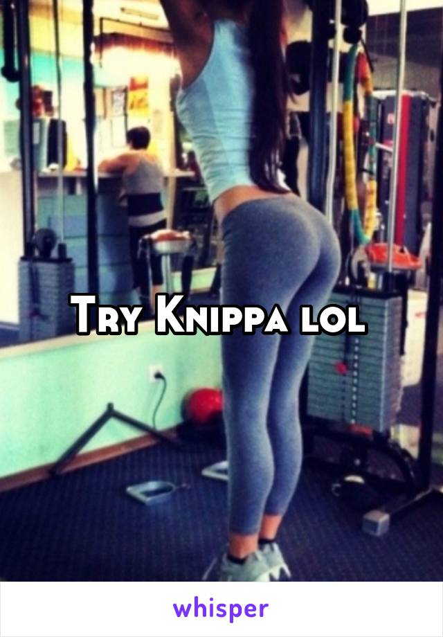 Try Knippa lol 
