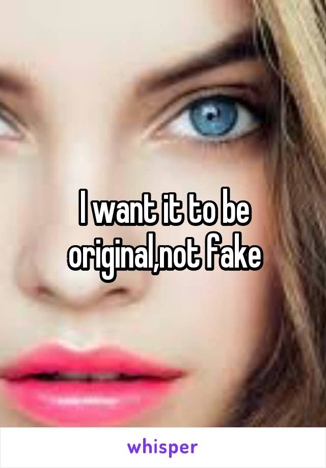 I want it to be original,not fake