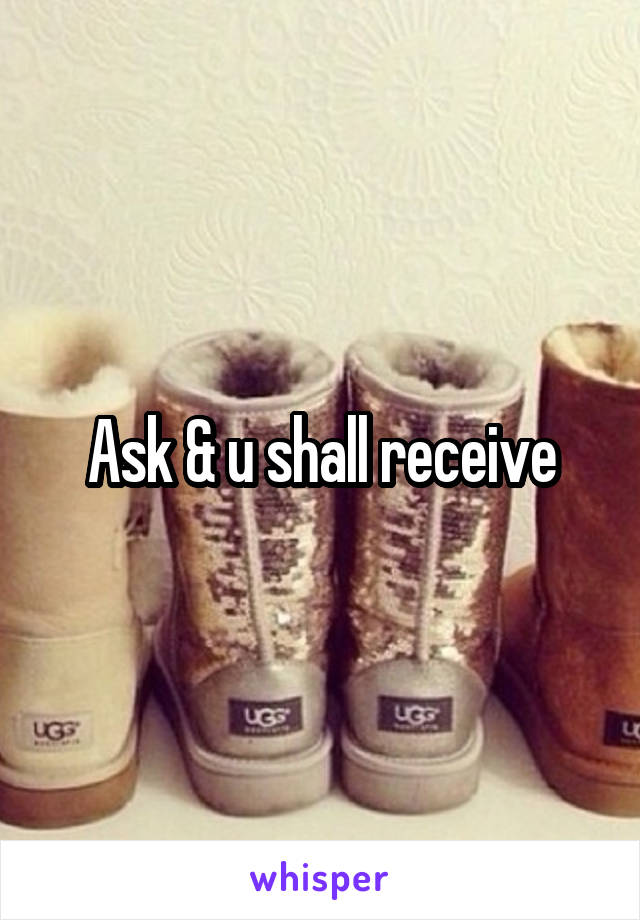 Ask & u shall receive