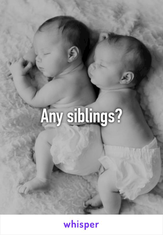 Any siblings?