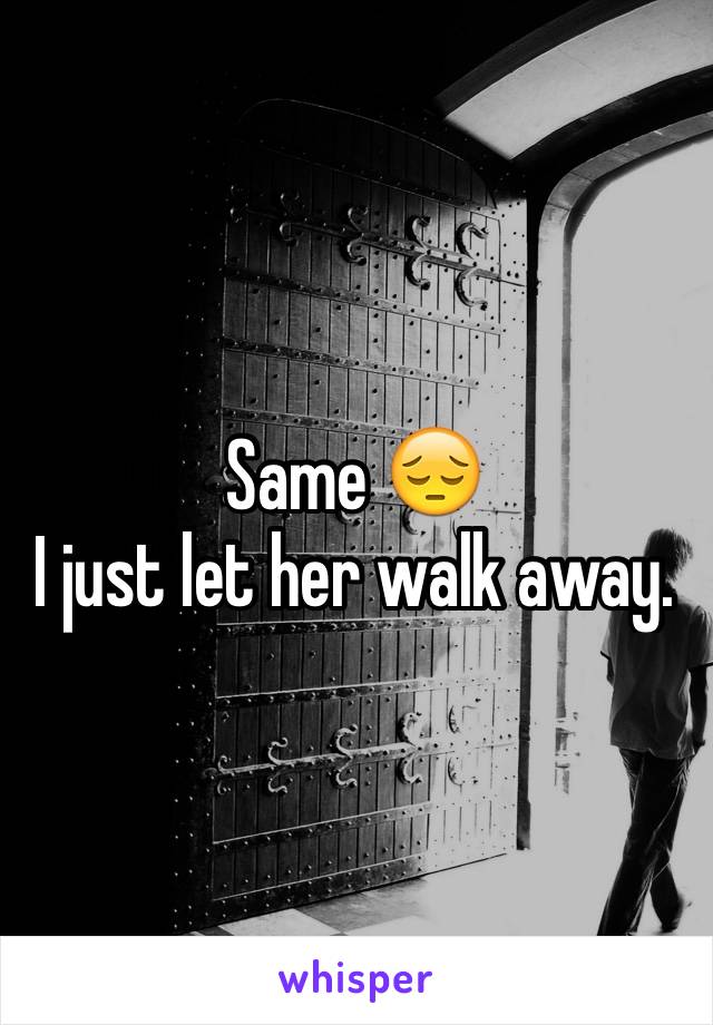Same 😔
I just let her walk away.