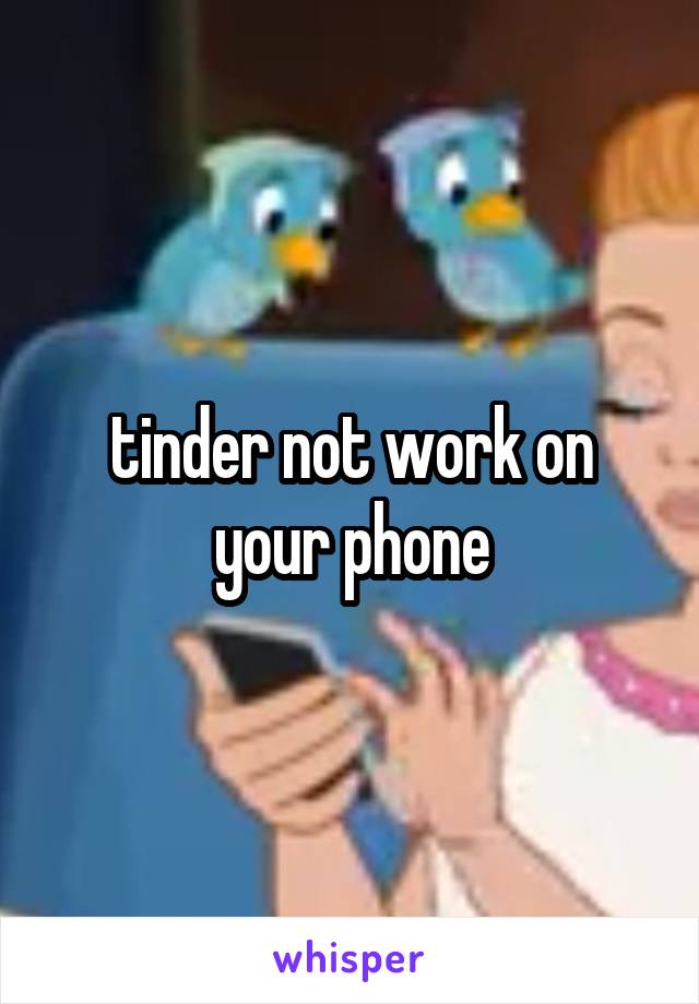 tinder not work on your phone