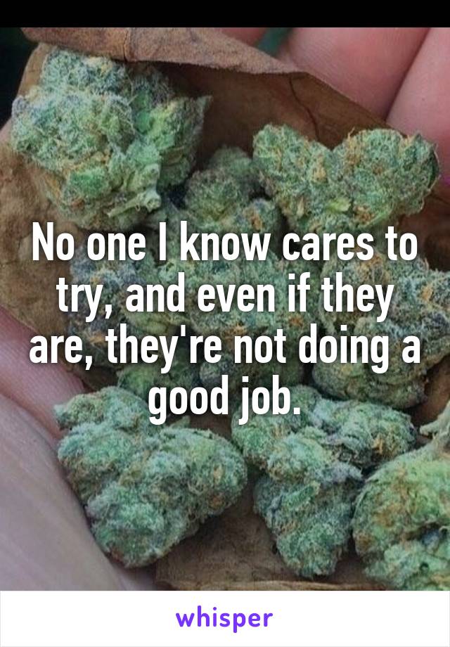 No one I know cares to try, and even if they are, they're not doing a good job.