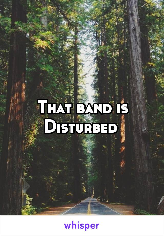 That band is Disturbed 