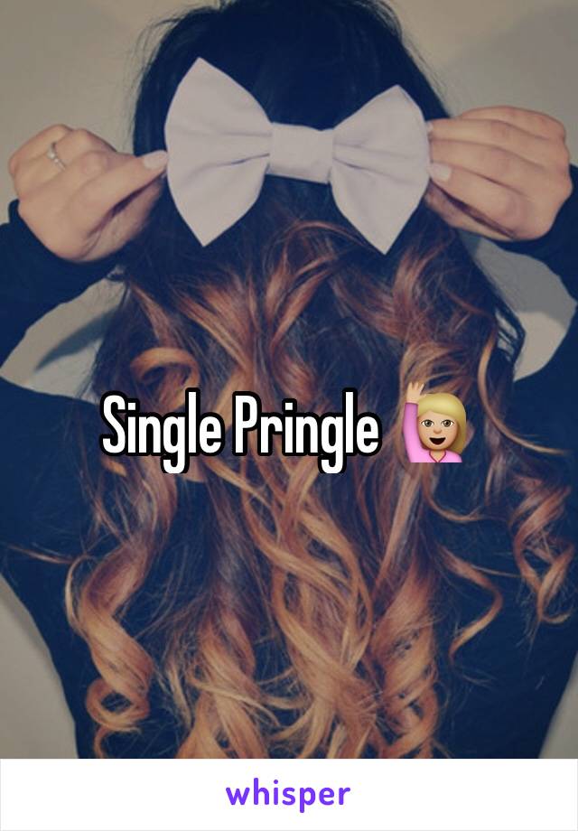Single Pringle ðŸ™‹ðŸ�¼