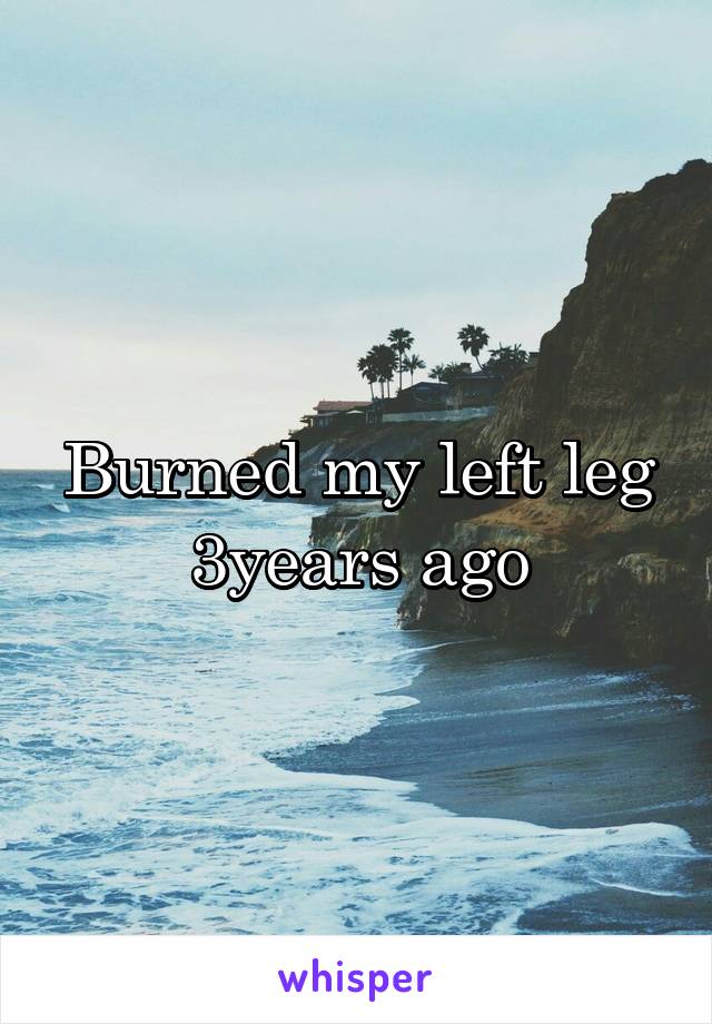 Burned my left leg 3years ago