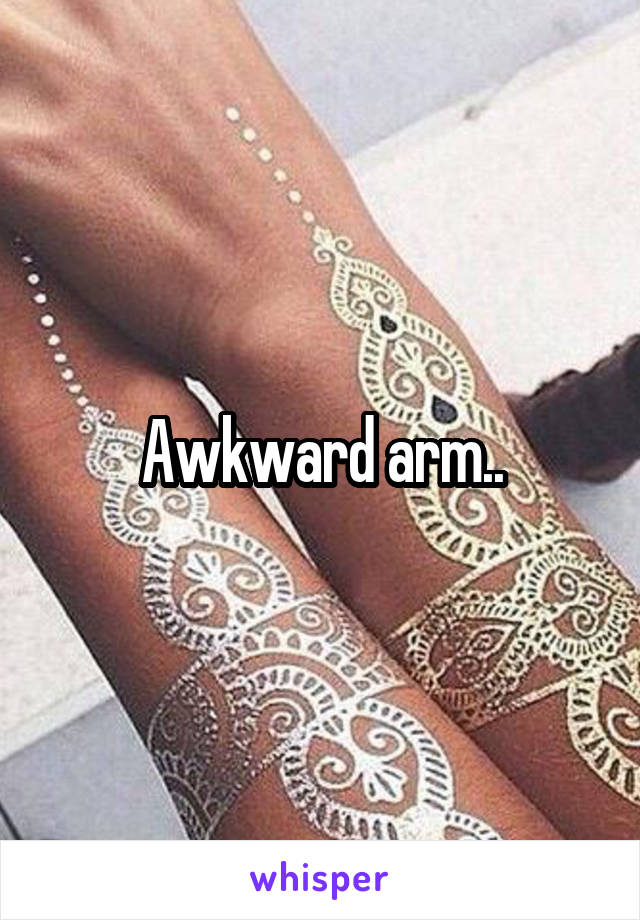 Awkward arm..