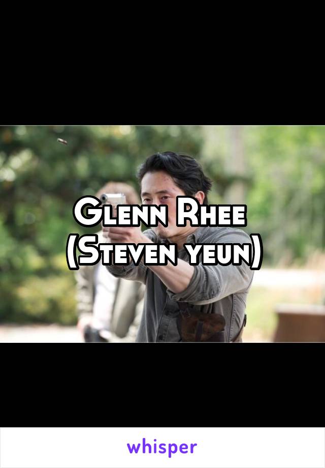 Glenn Rhee 
(Steven yeun)
