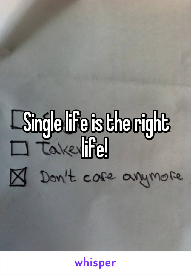 Single life is the right life! 