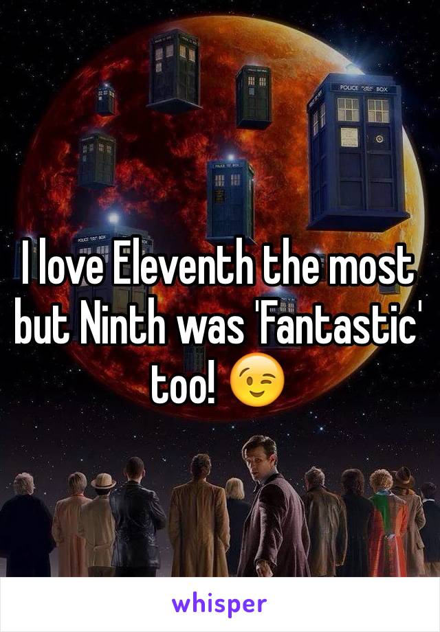 I love Eleventh the most but Ninth was 'Fantastic' too! 😉